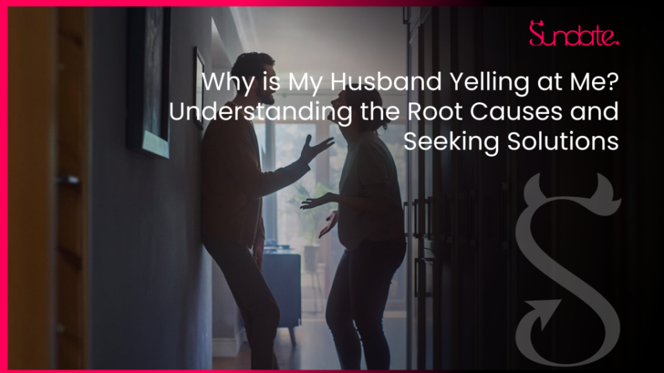 "Why is my husband yelling at me?"